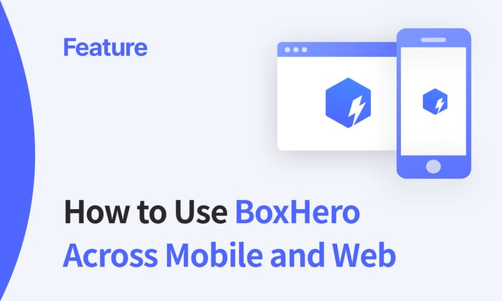 BoxHero Feature Highlight: Web and Mobile